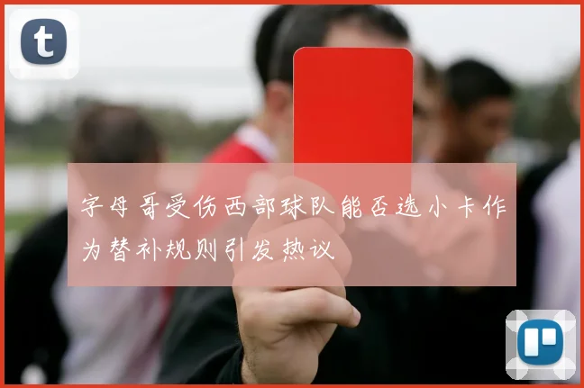 字母哥受伤西部球队能否选小卡作为替补规则引发热议
